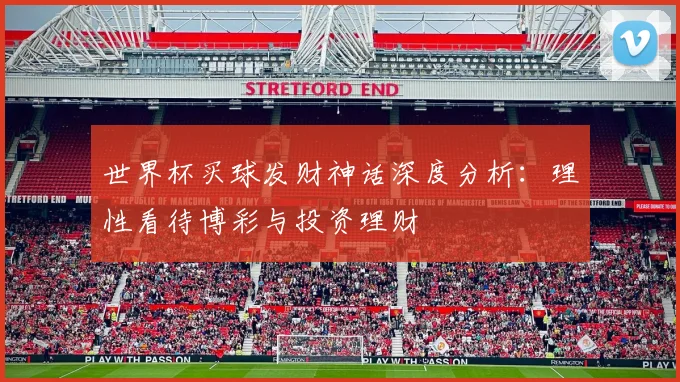 世界杯买球发财神话深度分析：理性看待博彩与投资理财