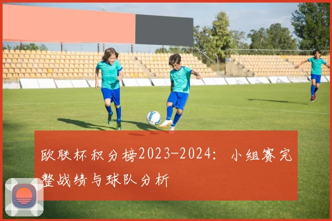 欧联杯积分榜2023-2024：小组赛完整战绩与球队分析