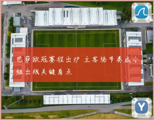 巴萨欧冠赛程出炉 主客场节奏成小组出线关键看点